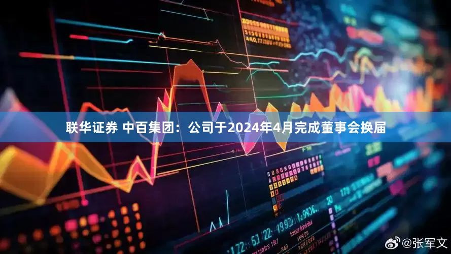 联华证券 中百集团：公司于2024年4月完成董事会换届