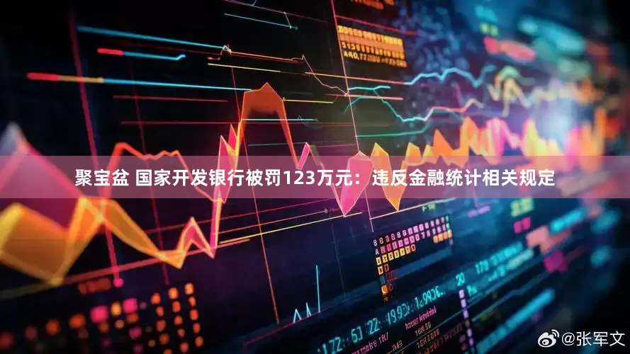 聚宝盆 国家开发银行被罚123万元：违反金融统计相关规定